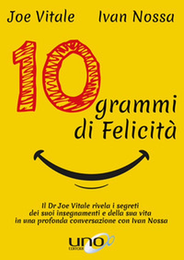 10 grammi di felicità. Il dr. Joe Vitale rivela i segreti dei suoi insegnamenti e della sua vita in una profonda conversazione con Ivan Nossa - Librerie.coop 10 grammi di felicità. Il dr. Joe Vitale rivela i segreti dei suoi insegnamenti e della sua vita in una profonda conversazione con Ivan Nossa - Librerie.coop