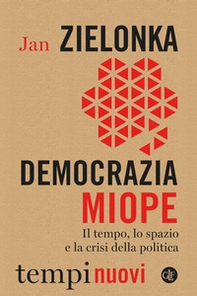 Democrazia miope. Il tempo, lo spazio e la crisi della politica - Librerie.coop