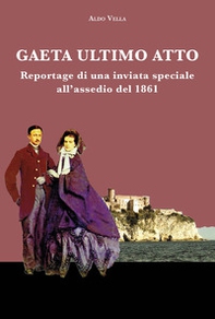 Gaeta ultimo atto. Reportage di una inviata speciale all'assedio del 1861 - Librerie.coop