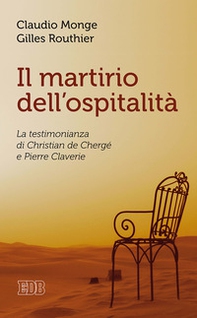 Il martirio dell'ospitalità. La testimonianza di Christian de Chergé e Pierre Claverie - Librerie.coop