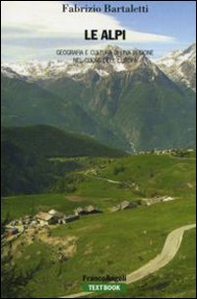 Le Alpi. Geografia e cultura di una regione nel cuore dell'Europa - Librerie.coop