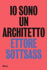 Io sono un architetto. Ettore Sottsass. Lavori dal 1945 al 1975 - Librerie.coop