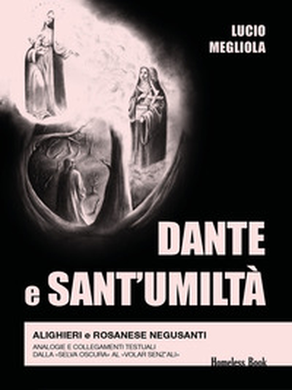 Dante e Sant'Umiltà. Alighieri e Rosanese Negusanti: analogie e collegamenti testuali, dalla «selva oscura» al «volar senz'ali» - Librerie.coop Dante e Sant'Umiltà. Alighieri e Rosanese Negusanti: analogie e collegamenti testuali, dalla «selva oscura» al «volar senz'ali» - Librerie.coop
