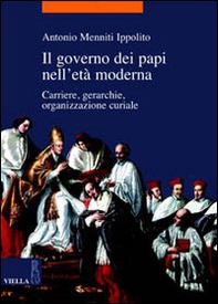 Il governo dei papi nell'età moderna. Carriere, gerarchie, organizzazione curiale - Librerie.coop
