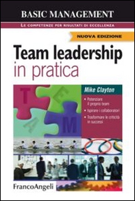 Team leadership in pratica. Potenziare il proprio team. Ispirare i collaboratori. Trasformare le criticità in successi - Librerie.coop