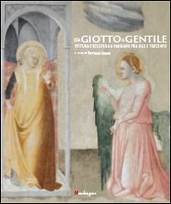 Da Giotto a Gentile. Pittura e scultura a Fabriano fra Due e Trecento.Catalogo della mostra (Fabriano, 26 luglio-30 novembre 2014) - Librerie.coop Da Giotto a Gentile. Pittura e scultura a Fabriano fra Due e Trecento.Catalogo della mostra (Fabriano, 26 luglio-30 novembre 2014) - Librerie.coop