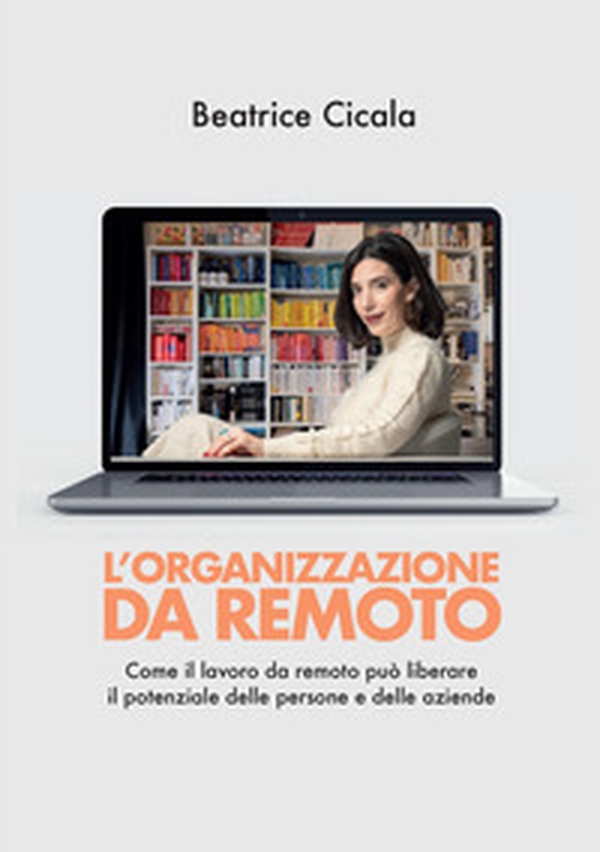 L'organizzazione da remoto. Come il lavoro da remoto può liberare il potenziale delle persone e delle aziende - Librerie.coop L'organizzazione da remoto. Come il lavoro da remoto può liberare il potenziale delle persone e delle aziende - Librerie.coop