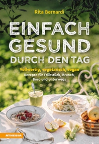 Einfach gesund durch den Tag. Vollwertig, vegetarisch, vegan. Rezepte für Frühstück, Brunch, Büro und unterwegs - Librerie.coop