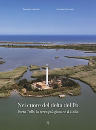 Nel cuore del delta del Po. Porto Tolle, la terra più giovane d'Italia - Librerie.coop Nel cuore del delta del Po. Porto Tolle, la terra più giovane d'Italia - Librerie.coop