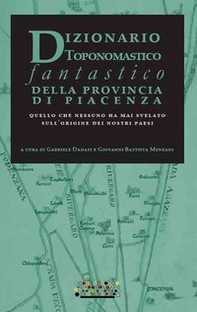Dizionario toponomastico fantastico della provincia di Piacenza. Quello che nessuno ha mai svelato sull'origine dei nostri paesi - Librerie.coop