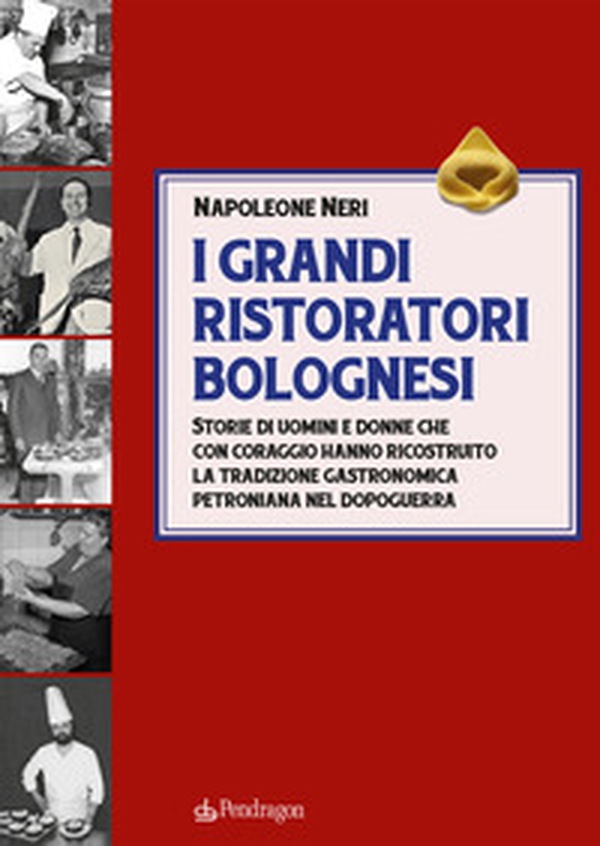 I grandi ristoratori bolognesi. Storie di uomini e donne che con coraggio hanno ricostruito la tradizione gastronomica petroniana nel dopoguerra - Librerie.coop I grandi ristoratori bolognesi. Storie di uomini e donne che con coraggio hanno ricostruito la tradizione gastronomica petroniana nel dopoguerra - Librerie.coop