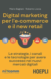 Digital marketing per l'e-commerce e il new retail. Le strategie, i canali e le tecnologie per avere successo nei nuovi mercati digitali - Librerie.coop Digital marketing per l'e-commerce e il new retail. Le strategie, i canali e le tecnologie per avere successo nei nuovi mercati digitali - Librerie.coop