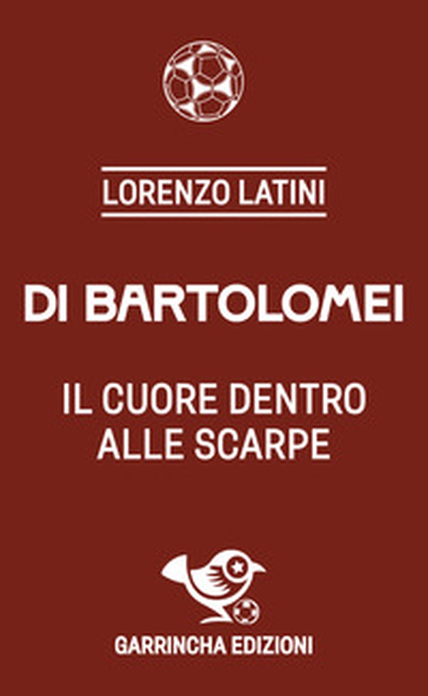 Di Bartolomei. Il cuore dentro alle scarpe - Librerie.coop Di Bartolomei. Il cuore dentro alle scarpe - Librerie.coop