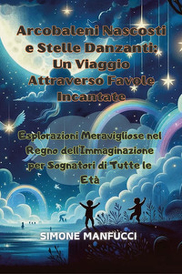 Arcobaleni nascosti e stelle danzanti: un viaggio attraverso favole incantate - Librerie.coop Arcobaleni nascosti e stelle danzanti: un viaggio attraverso favole incantate - Librerie.coop
