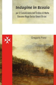 Indagine in Scozia per il commissario dell'ordine di Malta Giacomo Hugo Enrico Ginori-Orsini - Librerie.coop
