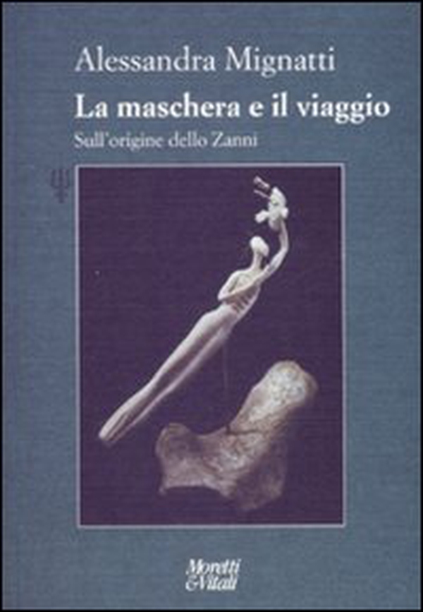La maschera e il viaggio. Sull'origine dello Zanni - Librerie.coop