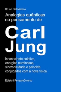 Analogias quânticas no pensamento de Carl Jung. Inconsciente coletivo, energias numinosas, sincronicidade e psicoide conjugados com a nova física - Librerie.coop