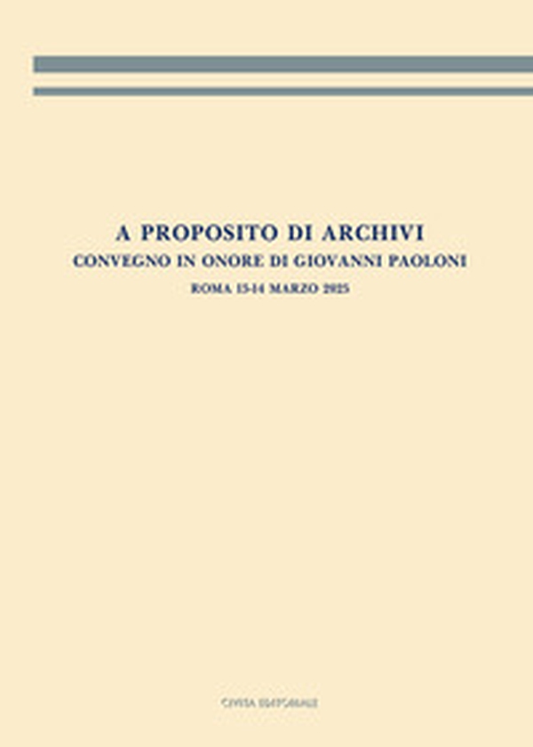 A proposito di archivi. Convegno in onore di Giovanni Paoloni. Atti del convegno (Roma 13-14 marzo 2025) - Librerie.coop