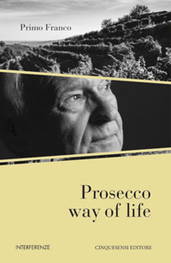 Prosecco way of life. Ediz. italiana - Librerie.coop Prosecco way of life. Ediz. italiana - Librerie.coop