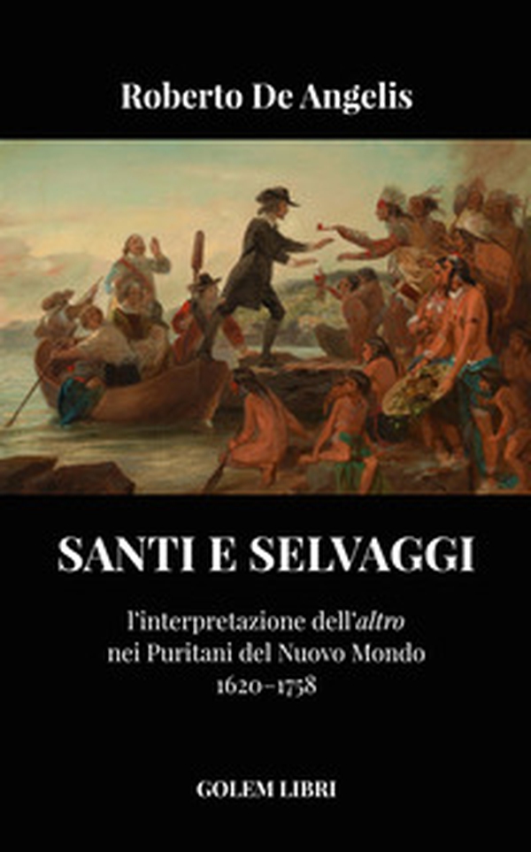 Santi e selvaggi. L'interpretazione dell'«altro» nei puritani del nuovo mondo - Librerie.coop Santi e selvaggi. L'interpretazione dell'«altro» nei puritani del nuovo mondo - Librerie.coop