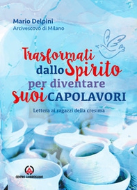 Trasformati dallo Spirito per diventare suoi capolavori. Lettera ai ragazzi della cresima - Librerie.coop Trasformati dallo Spirito per diventare suoi capolavori. Lettera ai ragazzi della cresima - Librerie.coop