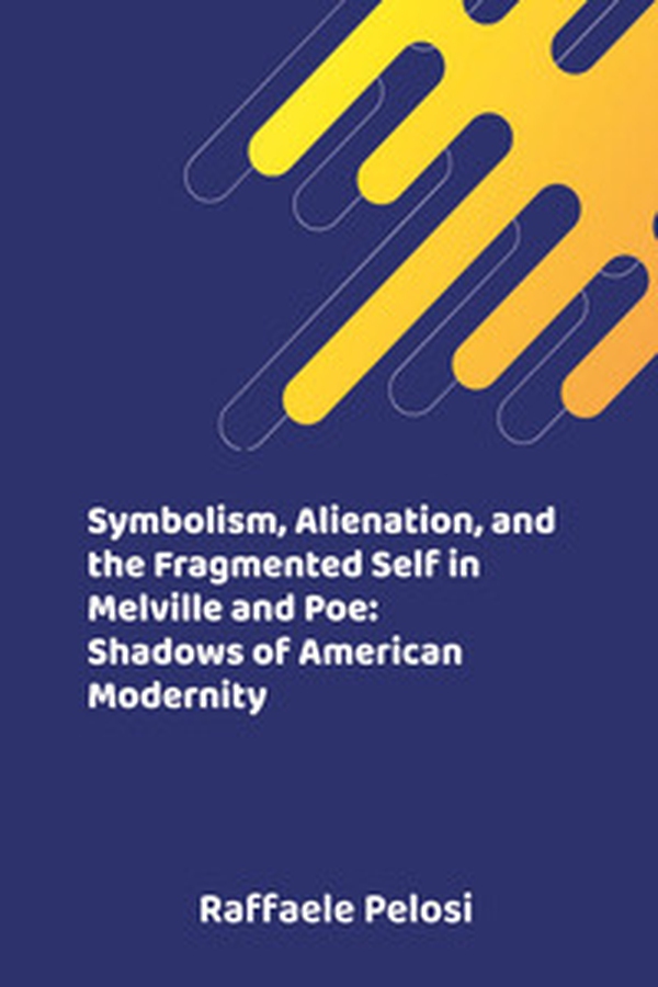 Symbolism, alienation, and the fragmented self in Melville and Poe: shadows of American modernity - Librerie.coop Symbolism, alienation, and the fragmented self in Melville and Poe: shadows of American modernity - Librerie.coop