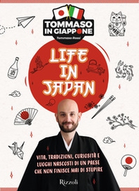 Life in Japan. Vita, tradizioni, curiosità e luoghi nascosti di un paese che non finisce mai di stupire - Librerie.coop