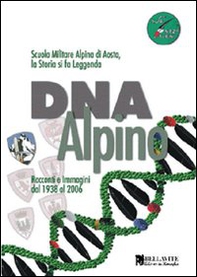 DNA alpino. Racconti e immagini dal 1938 al 2006. Scuola Militare Alpina di Aosta, la storia si fa leggenda - Librerie.coop