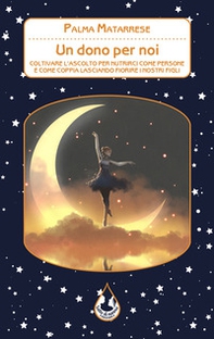 Un dono per noi. Coltivare l'ascolto per nutrirci come persone e come coppia lasciando fiorire i nostri figli - Librerie.coop