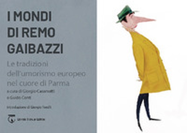 I mondi di Remo Gaibazzi. Le tradizioni dell'umorismo europeo nel cuore di Parma - Librerie.coop I mondi di Remo Gaibazzi. Le tradizioni dell'umorismo europeo nel cuore di Parma - Librerie.coop