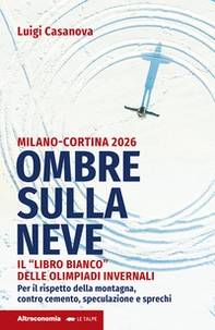 Ombre sulla neve. Milano-Cortina 2026 Il «libro bianco» delle Olimpiadi invernali. Per il rispetto della montagna contro cemento, speculazione e sprechi - Librerie.coop
