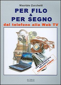 Per filo & per segno. Dal telefono alla Web Tv - Librerie.coop