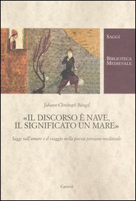 Il discorso è nave, il significato un mare. Saggi sull'amore e il viaggio nella poesia persiana medievale - Librerie.coop