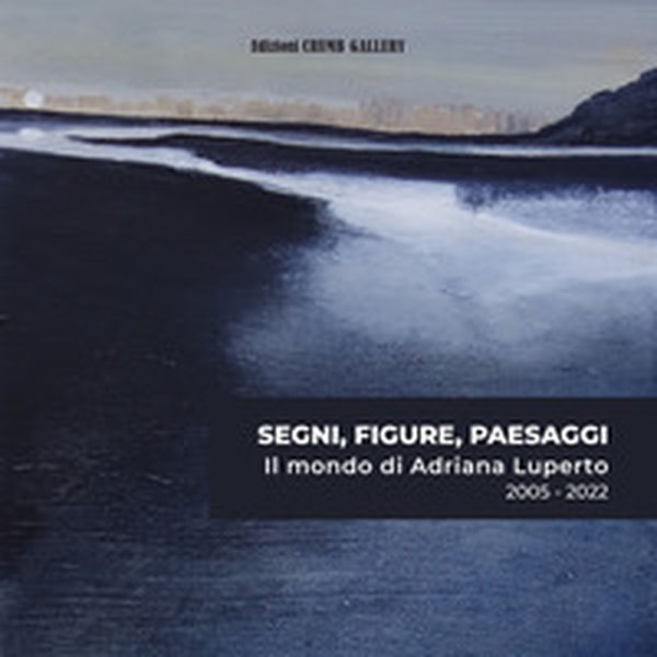 Segni, figure, paesaggi. Il mondo di Adriana Luperto 2005-2022. Ediz. italiana e inglese - Librerie.coop Segni, figure, paesaggi. Il mondo di Adriana Luperto 2005-2022. Ediz. italiana e inglese - Librerie.coop