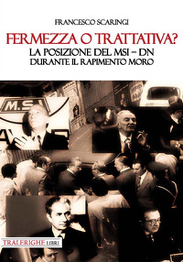Fermezza o trattativa? La posizione del MSI-DN durante il rapimento Moro - Librerie.coop Fermezza o trattativa? La posizione del MSI-DN durante il rapimento Moro - Librerie.coop
