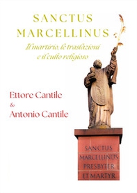 Sanctus Marcellinus. Il martirio, le traslazioni e il culto religioso - Librerie.coop