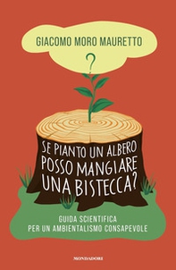 Se pianto un albero posso mangiare una bistecca? Guida scientifica per un ambientalismo consapevole - Librerie.coop