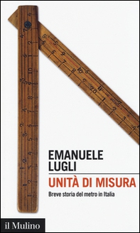 Unità di misura. Breve storia del metro in Italia - Librerie.coop