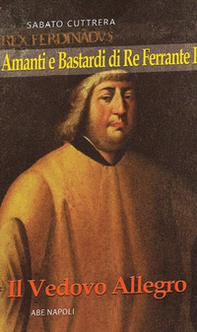 Amanti e bastardi di re Ferrante: il vedovo allegro - Librerie.coop Amanti e bastardi di re Ferrante: il vedovo allegro - Librerie.coop