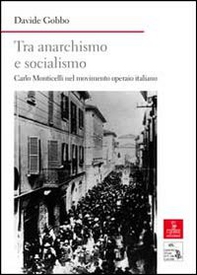 Tra anarchismo e socialismo. Carlo Monticelli nel movimento operaio italiano - Librerie.coop