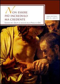 Non essere più incredulo ma credente. Sussidio per i gruppi di ascolto della parola di Dio - Librerie.coop