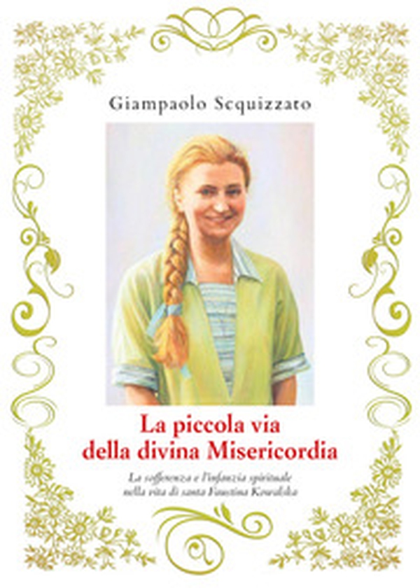 La piccola via della divina Misericordia. La sofferenza e l'infanzia spirituale nella vita di santa Faustina Kowalska - Librerie.coop La piccola via della divina Misericordia. La sofferenza e l'infanzia spirituale nella vita di santa Faustina Kowalska - Librerie.coop