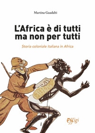 L'Africa è di tutti ma non per tutti. Storia coloniale italiana in Africa - Librerie.coop