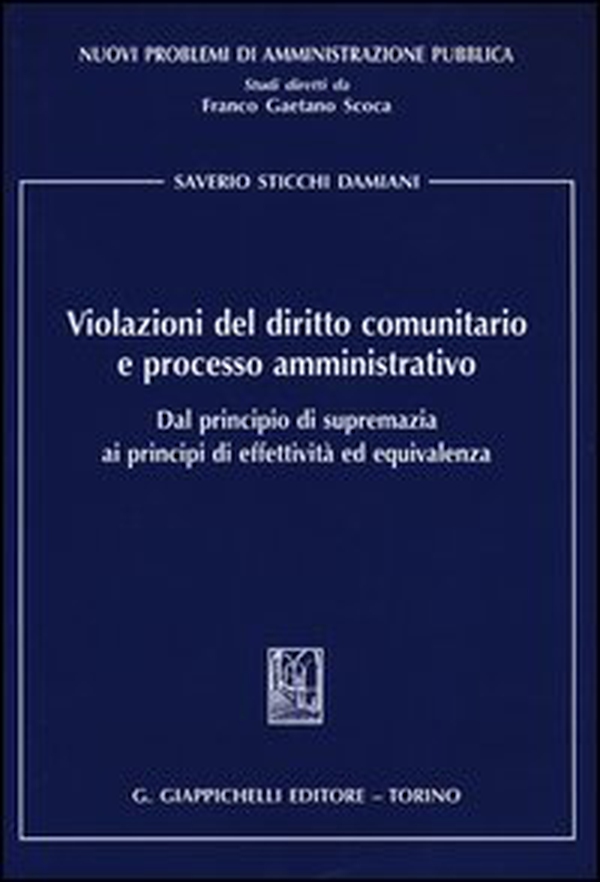 Violazioni del diritto comunitario e processo amministrativo. Dal principio di supremazia ai principi di effettività ed equivalenza - Librerie.coop Violazioni del diritto comunitario e processo amministrativo. Dal principio di supremazia ai principi di effettività ed equivalenza - Librerie.coop