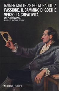 Passione, il cammino di Goethe verso la creatività. Una psicobiografia - Librerie.coop