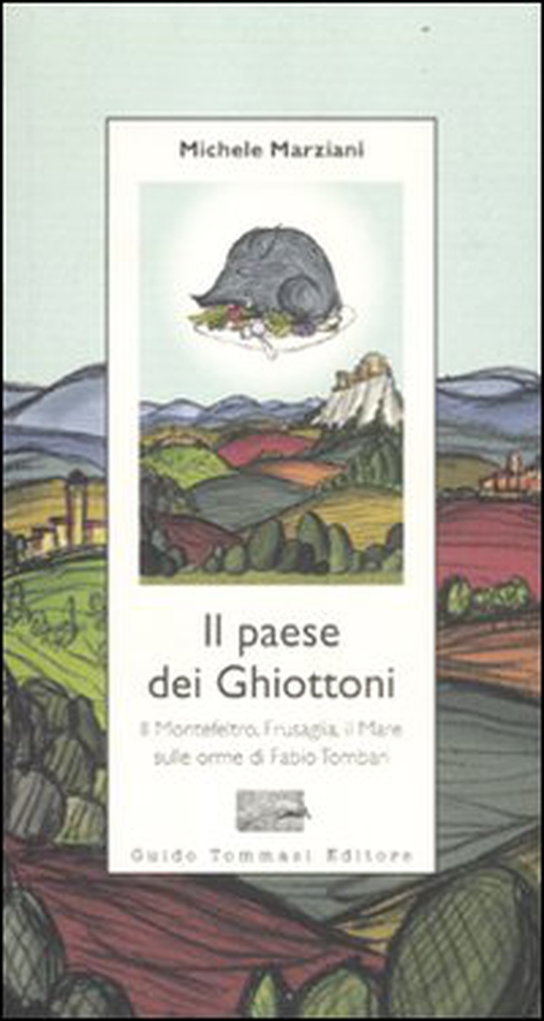 Il paese dei ghiottoni. Il Montefeltro, Frusaglia, il mare sulle orme di Fabio Tombari - Librerie.coop Il paese dei ghiottoni. Il Montefeltro, Frusaglia, il mare sulle orme di Fabio Tombari - Librerie.coop