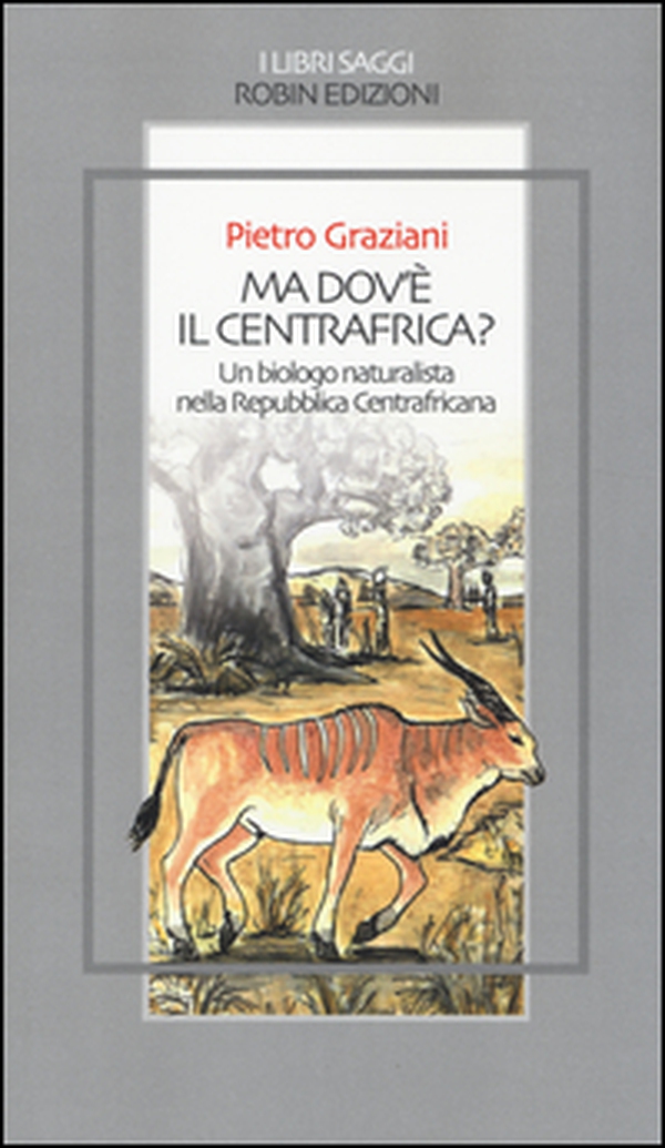 Ma dov'è il centrafrica? Un biologo naturalista nella Repubblica Centrafricana - Librerie.coop Ma dov'è il centrafrica? Un biologo naturalista nella Repubblica Centrafricana - Librerie.coop
