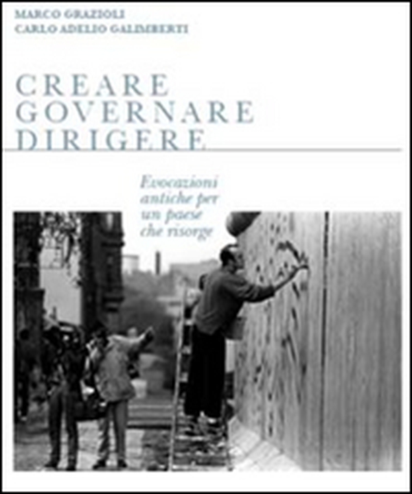 Creare governare dirigere. Evocazioni antiche per un paese che risorge - Librerie.coop Creare governare dirigere. Evocazioni antiche per un paese che risorge - Librerie.coop