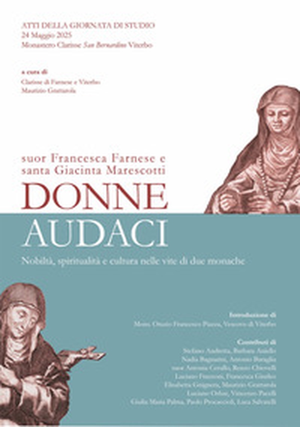 Donne audaci. Suor Francesca Farnese e Santa Giacinta Marescotti. Nobiltà, spiritualità e cultura nelle vite di due monache - Librerie.coop Donne audaci. Suor Francesca Farnese e Santa Giacinta Marescotti. Nobiltà, spiritualità e cultura nelle vite di due monache - Librerie.coop