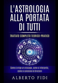 L'astrologia alla portata di tutti. Trattato completo teorico-pratico - Librerie.coop